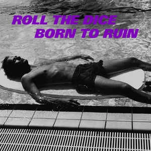 ROLL THE DICE / BORN TO RUIN
