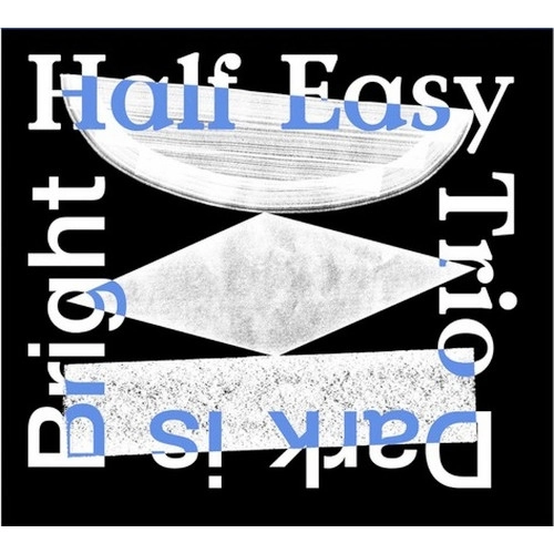 HALF EASY TRIO / DARK IS BRIGHT
