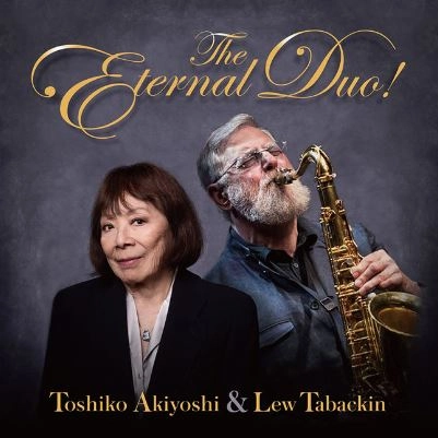 TOSHIKO AKIYOSHI & LEW TABACKIN / 秋吉敏子&ルー・タバキン / 秋吉敏子&ルー・タバキン The Eternal Duo! / TOSHIKO AKIYOSHI & LEW TABACKIN THE ETERNAL DUO!