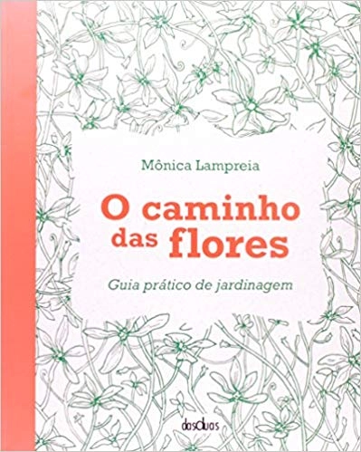 MONICA LAMPEIA / モニカ・ランペイア / O CAMINHO DAS FLORES - GUIA PRATICO DE JARDINAGEM