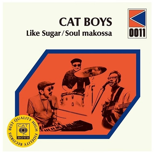 CAT BOYS / LIKE SUGAR / SOUL MAKOSSA