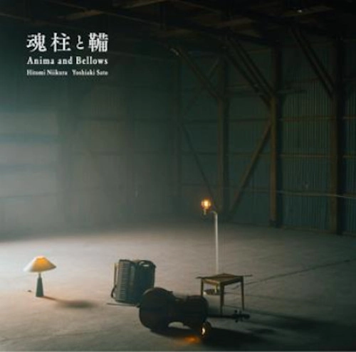 HITOMI NIIKURA YOSHIAKI SATO / 新倉瞳 佐藤芳明 / 魂柱と鞴 / ANIMA AND BELLOWS