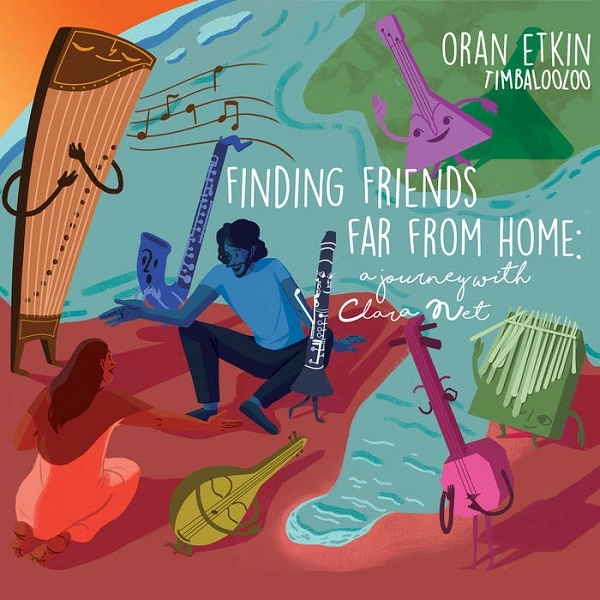 ORAN ETKIN / オラン・エトキン / FINDING FRIENDS FAR FROM HOME: A JOURNEY WITH CLARA NET