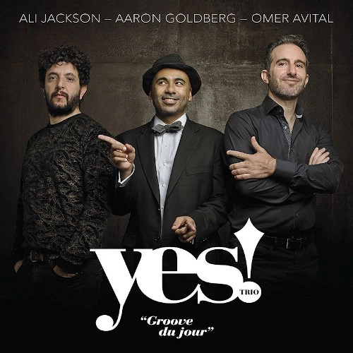 YES! TRIO / イエス!トリオ(アリ・ジャクソン, アーロン・ゴールドバーグ, オメル・アヴィタル) / グルーヴ・デュ・ジュール / Groove Du Jour