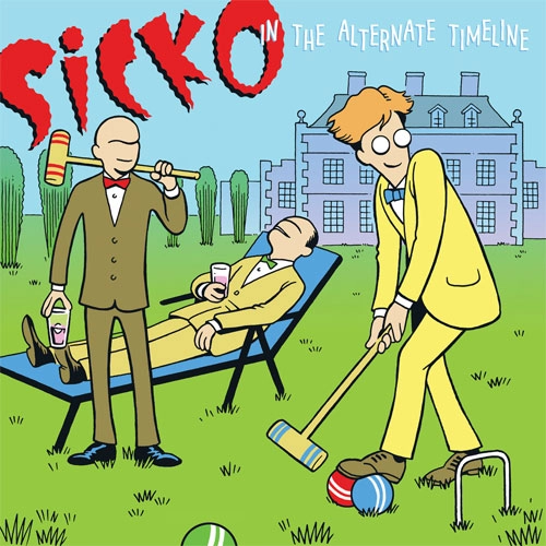 SICKO / シッコ / IN THE ALTERNATIVE TIMELINE