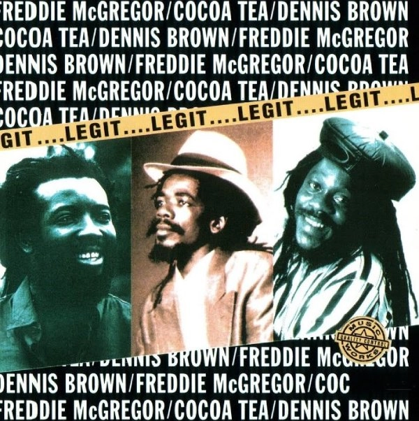 FREDDIE MCGREGOR / COCOA TEA / DENNIS BROWN / LEGIT