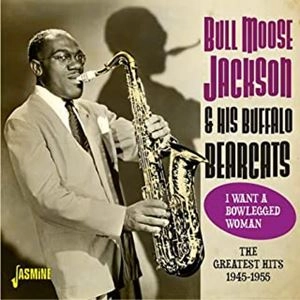 BULL MOOSE JACKSON / ブル・ムース・ジャクソン / アイ･ウォント･ア･ボウレッグド･ウーマン グレイテスト･ヒット1945-1955