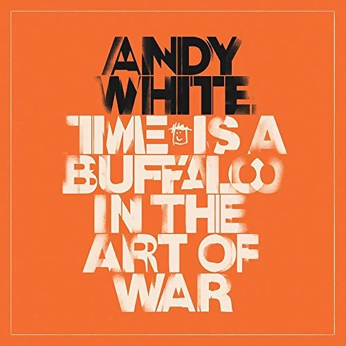 ANDY WHITE / アンディ・ホワイト / TIME IS A BUFFALO IN THE ART OF WAR