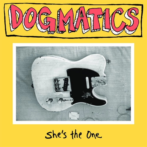 DOGMATICS / SHE'S THE ONE
