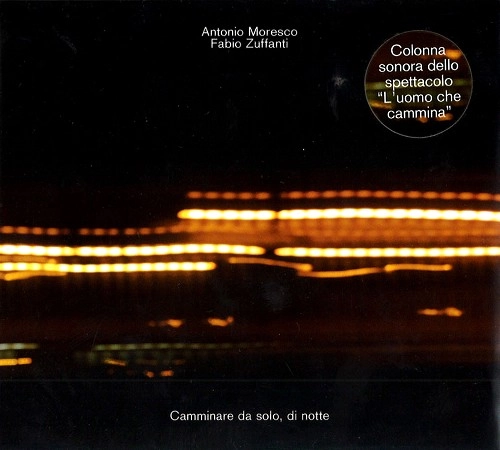 ANTONIO MORESCO & FABIO ZUFFANTI / ANTONIO MORESCO/FABIO ZUFFANTI / CAMMINARE DA SOLO, DI NOTTE