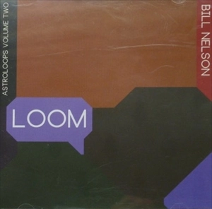 BILL NELSON / ビル・ネルソン / LOOM ASTROLOOPS VOLUME TWO