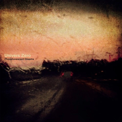 UNIVERS ZERO / ユニヴェル・ゼロ / PHOSPHORESCENT DREAMS