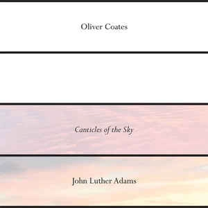 OLIVER COATES / オリヴァー・コーツ / JOHN LUTHER ADAMS' CANTICLES OF THE SKY