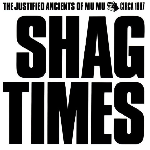 JUSTIFIED ANCIENTS OF MU MU / SHAG TIME