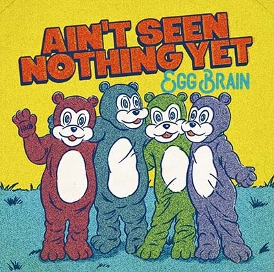 EGG BRAIN / AIN'T SEEN NOTHING YET