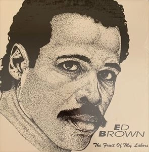 ED BROWN / FRUIT OF MY LABORS