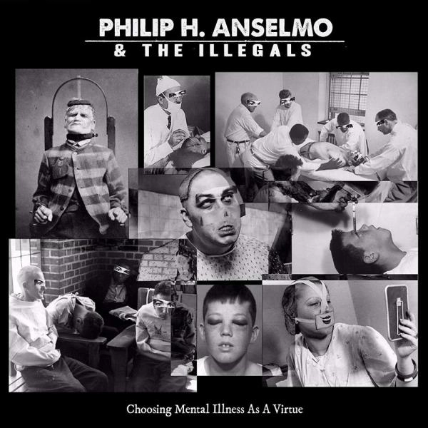 PHILIP H. ANSELMO & THE ILLEGALS / フィリップ・H・アンセルモ&ジ・イリーガルズ / チュージング･メンタル･イルネス･アズ･ア･ヴァーチュー