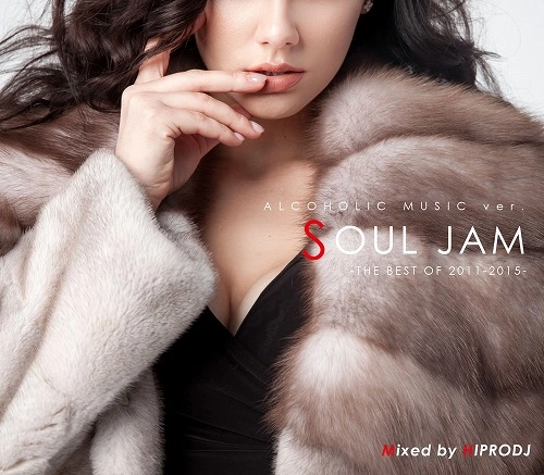 HIPRODJ / ハイプロDJ / ALCOHOLIC MUSIC ver.  SOUL JAM -THE BEST OF 2011-2015-