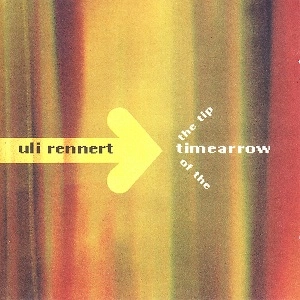 ULI RENNERT / THE TIP OF THE TIME ARROW / TIP OF THE TIME ARROW