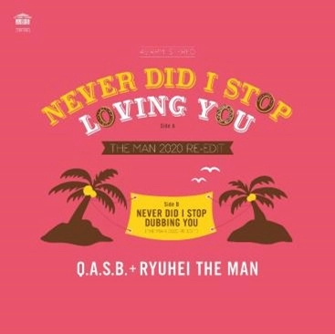 Q.A.S.B. + RYUHEI THE MAN / NEVER DID I STOP LOVING YOU（THE MAN 2020 RE-EDIT） / NEVER DID I STOP DUBBING YOU（THE MAN 2020 RE-EDIT） / NEVER DID I STOP LOVING YOU (THE MAN 2020 RE-EDIT) / NEVER DID I STOP DUBBING YOU (THE MAN 2020 RE-EDIT)
