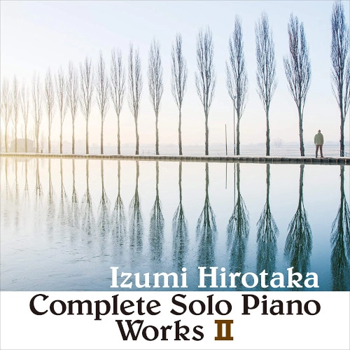 HIROTAKA IZUMI / 和泉宏隆 / コンプリート・ソロ・ピアノ・ワークス II / COMPLETE SOLO PIANO WORKS 2
