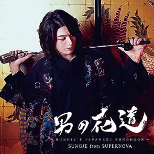 KIM SUNGJE / ソンジェ from SUPERNOVA / 男の花道~SUNGJE’S JAPANESE SONGBOOK~