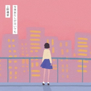 UENO YUKA / 上野優華 / 今夜あたしが泣いても