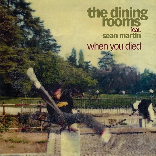 DINING ROOMS / WHEN YOU DIED (FEAT. SEAN MARTIN)