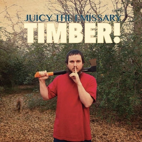 JUICY THE EMISSARY / TIMBER!