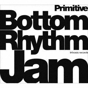 BOTTOM RHYTHM JAM / ボトム・リズム・ジャム / BOTTOM RHYTHM JAM -PRIMITIVE-