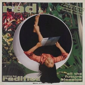 RAD / ラッド / GOTTA BE RADIFIED - ALL THE FUTURE CLASSICS