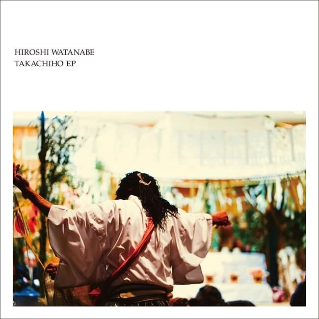 HIROSHI WATANABE / ヒロシ・ワタナベ / タカチホEP / TAKACHIHO EP