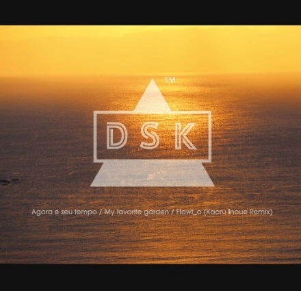 DSK / Agora e seu tempo / My favorite garden / Flowt_o(Kaoru Inoue Remix)