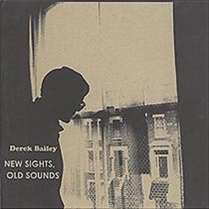 DEREK BAILEY / デレク・ベイリー / NEW SIGHTS,OLD SOUNDS