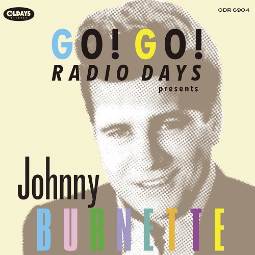 JOHNNY BURNETTE / ジョニー・バーネット / ゴー！ゴー！レディオ･デイズ･プレゼンツ･ジョニー･バーネット