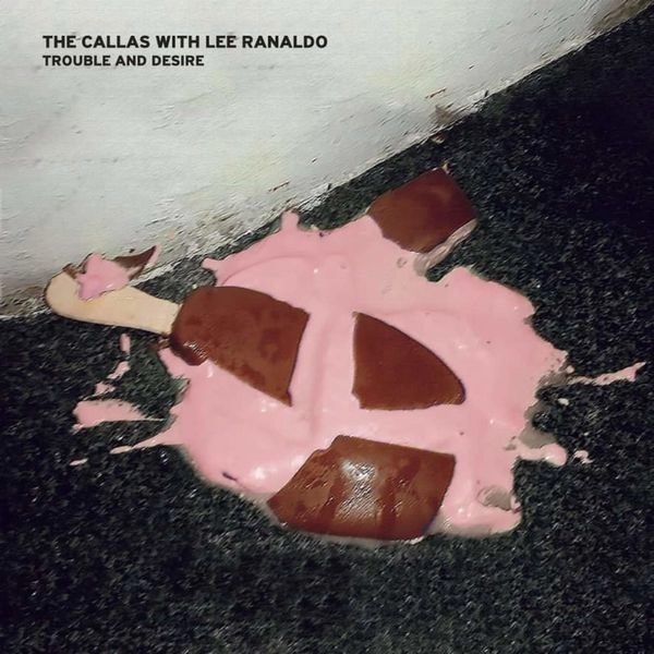 CALLAS WITH LEE RANALDO / TROUBLE AND DESIRE
