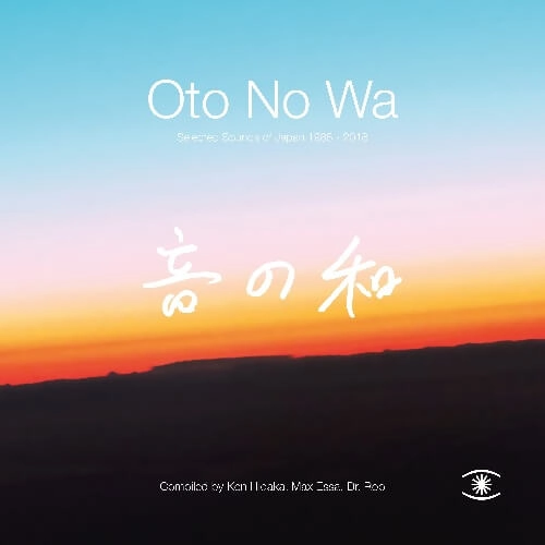 V.A. (KEN HIDAKA, MAX ESSA, DR. ROB) / 音の和 / OTO NO WA - SELECTED SOUNDS OF JAPAN (1988 - 2018)