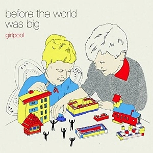 GIRLPOOL / Before The World Was Big / BEFORE THE WORLD WAS BIG