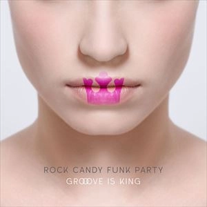 ROCK CANDY FUNK PARTY / GROOVE IS KING
