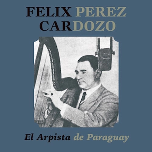 FELIX PEREZ CARDOZO / フェリクス・ペレス・カルドーソ / エル･アルピスタ･デ･パラグアイ / EL ARPISTA DE PARAGUAY