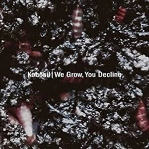 KOBOSIL / コボジール / ウィー･グロウ、ユー･デクライン / WE GROW, YOU DECLINE
