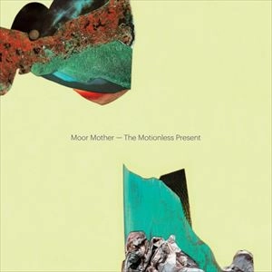 MOOR MOTHER / ムーア・マザー / MOTIONLESS PRESENT
