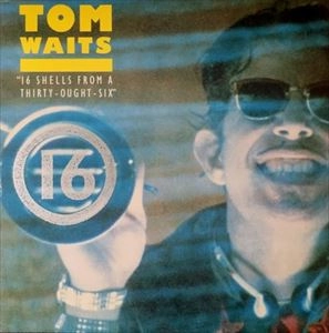 TOM WAITS / トム・ウェイツ / 16 SHELLS FROM A THIRTY-OUGHT-SIX
