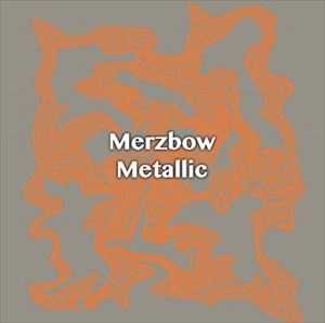 MERZBOW / メルツバウ / METALLIC