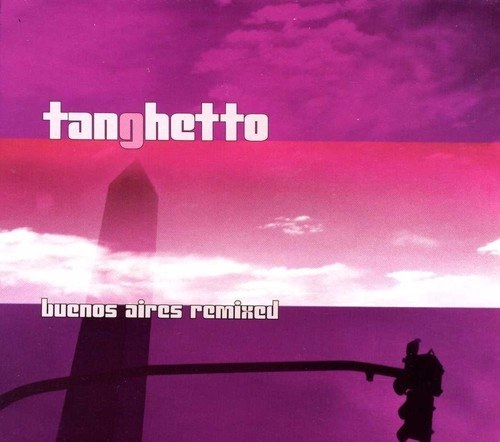 TANGHETTO / タンゲットー / TANGHETTO: BUENOS AIRES REMIXES