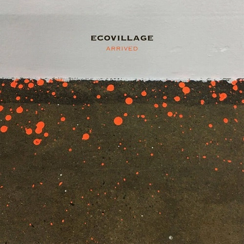 ECOVILLAGE / エコヴィレッジ / ARRIVED