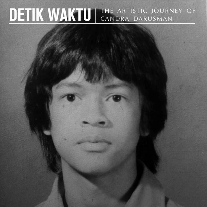 CANDRA DARUSMAN / チャンドラ・ダルスマン / DETIK WAKTU: ARTISTIC JOURNEY OF CANDRA DARUSMAN