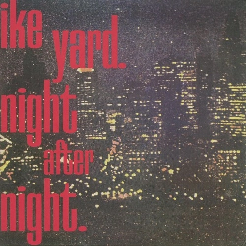 IKE YARD / アイク・ヤード / NIGHT AFTER NIGHT