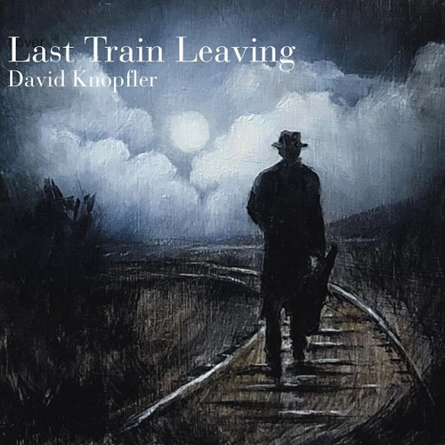 DAVID KNOPFLER / LAST TRAIN LEAVING