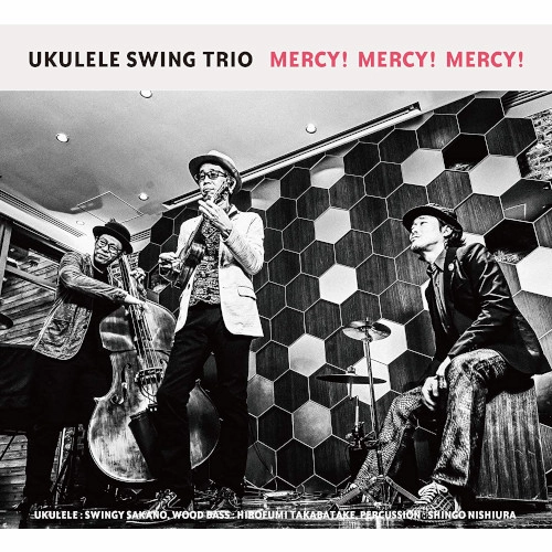 UKLELE SWING TRIO / ウクレレ・スイング・トリオ / マーシー！･マーシー！･マーシー！ / MERCY! MERCY! MERCY!